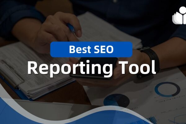 How to Choose the Best SEO Reporting Tools.