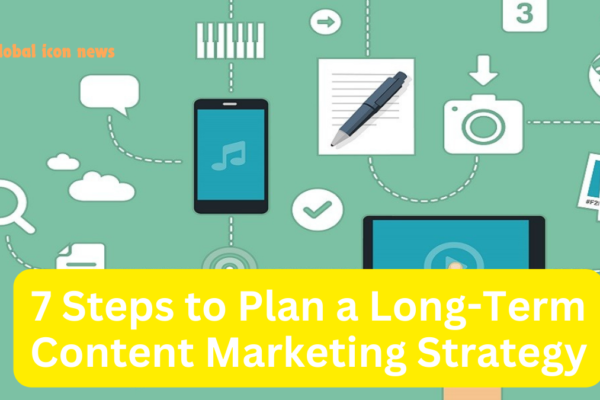 7 Steps to Plan a Long-Term Content Marketing Strategy.