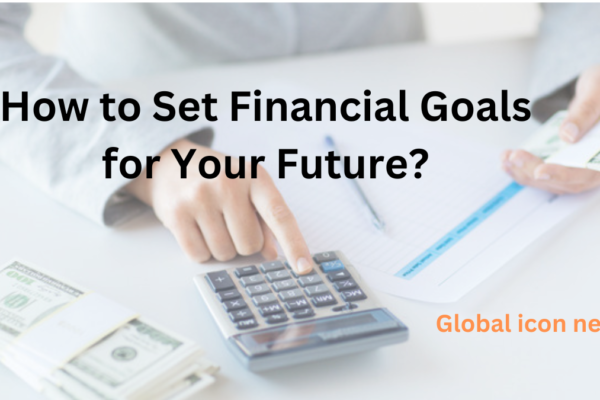 How to Set Financial Goals for Your Future