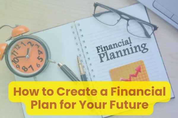 How to Create a Financial Plan for Your Future