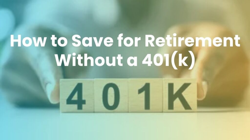 How to Save for Retirement Without a 401(k)