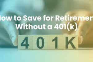 How to Save for Retirement Without a 401(k)