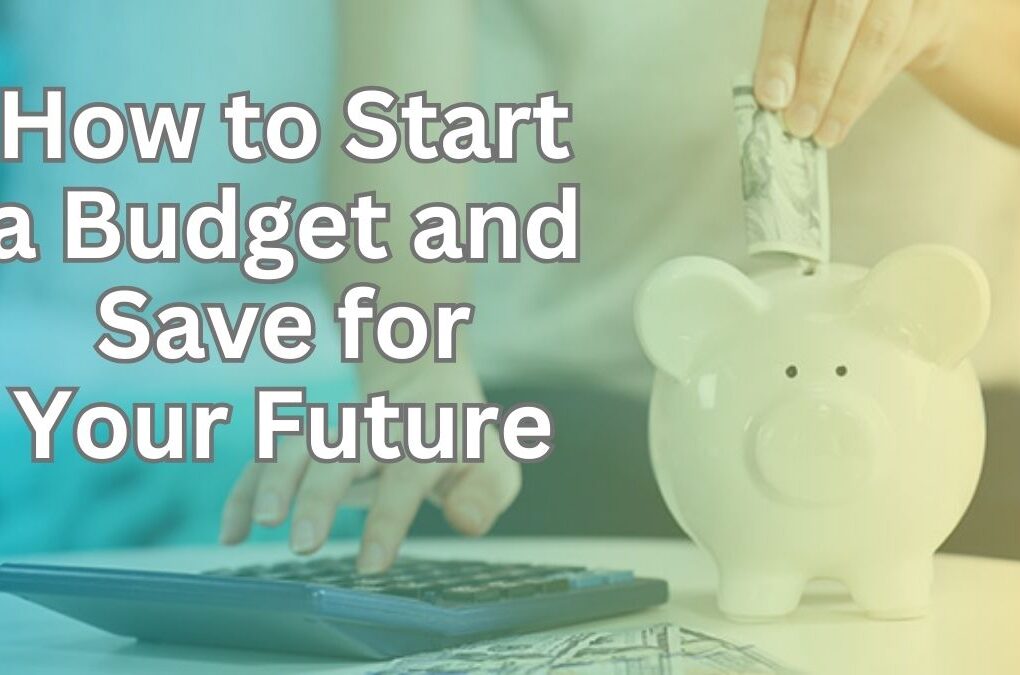 How to Start a Budget and Save for Your Future