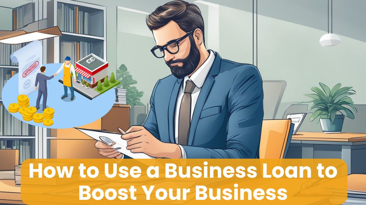 How to Use a Business Loan to Boost Your Business