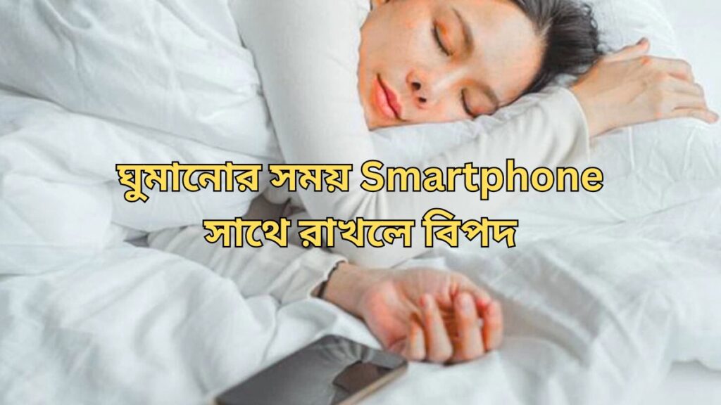 ঘুমানোর সময় Smartphone সাথে রাখলে বিপদ