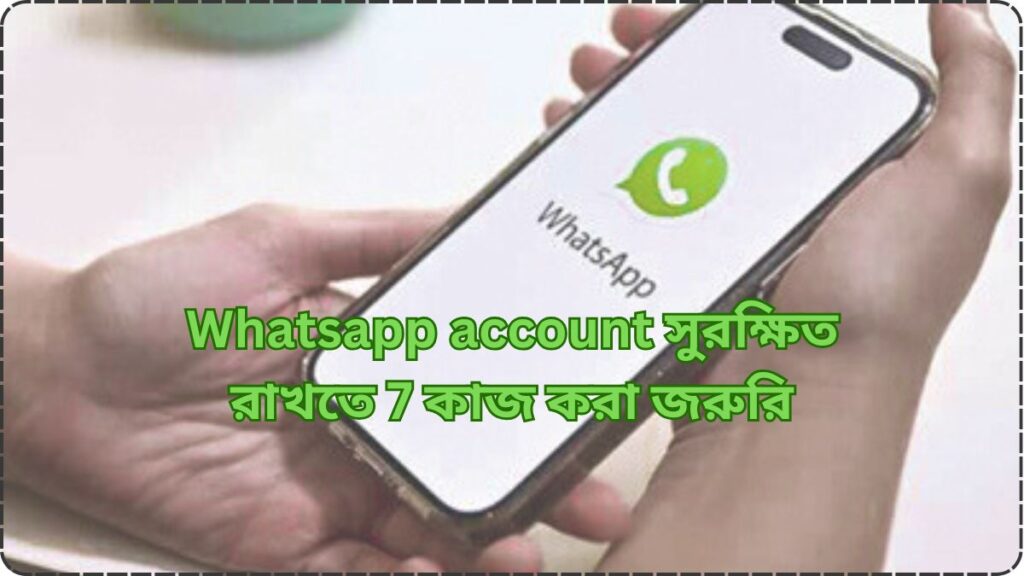 Whatsapp account সুরক্ষিত রাখতে 7 কাজ করা জরুরি